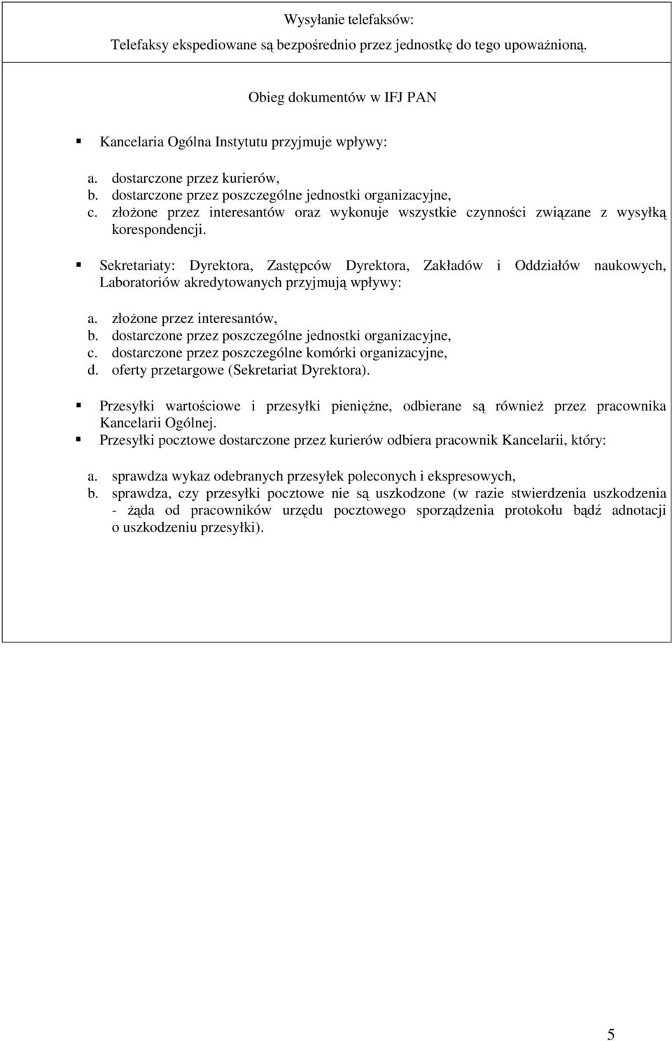 Sekretariaty: Dyrektora, Zastępców Dyrektora, Zakładów i Oddziałów naukowych, Laboratoriów akredytowanych przyjmują wpływy: a. złożone przez interesantów, b.