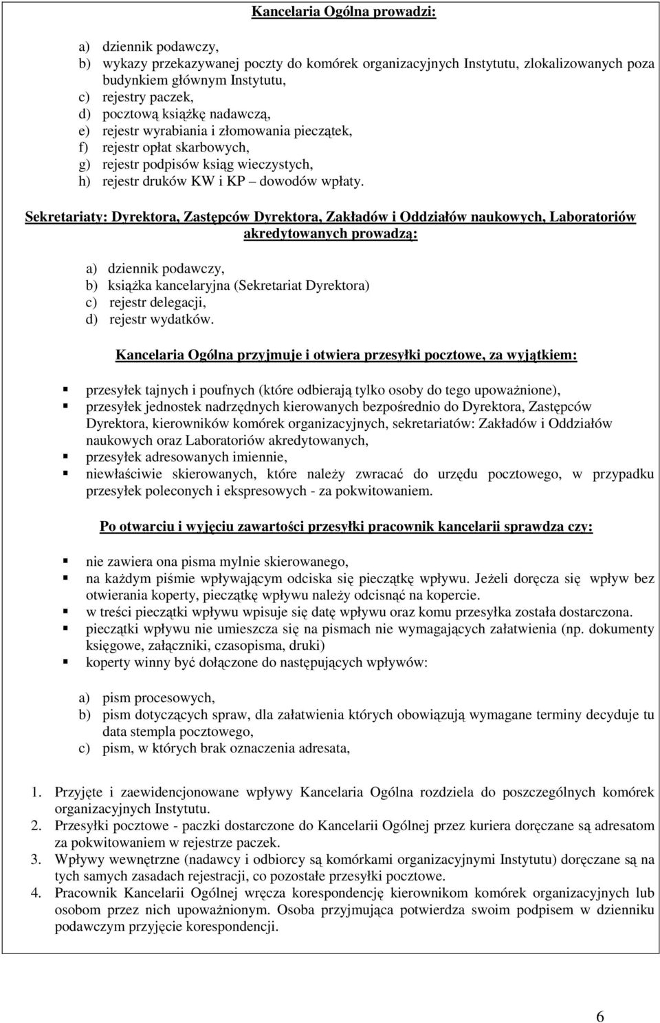 Sekretariaty: Dyrektora, Zastępców Dyrektora, Zakładów i Oddziałów naukowych, Laboratoriów akredytowanych prowadzą: a) dziennik podawczy, b) książka kancelaryjna (Sekretariat Dyrektora) c) rejestr