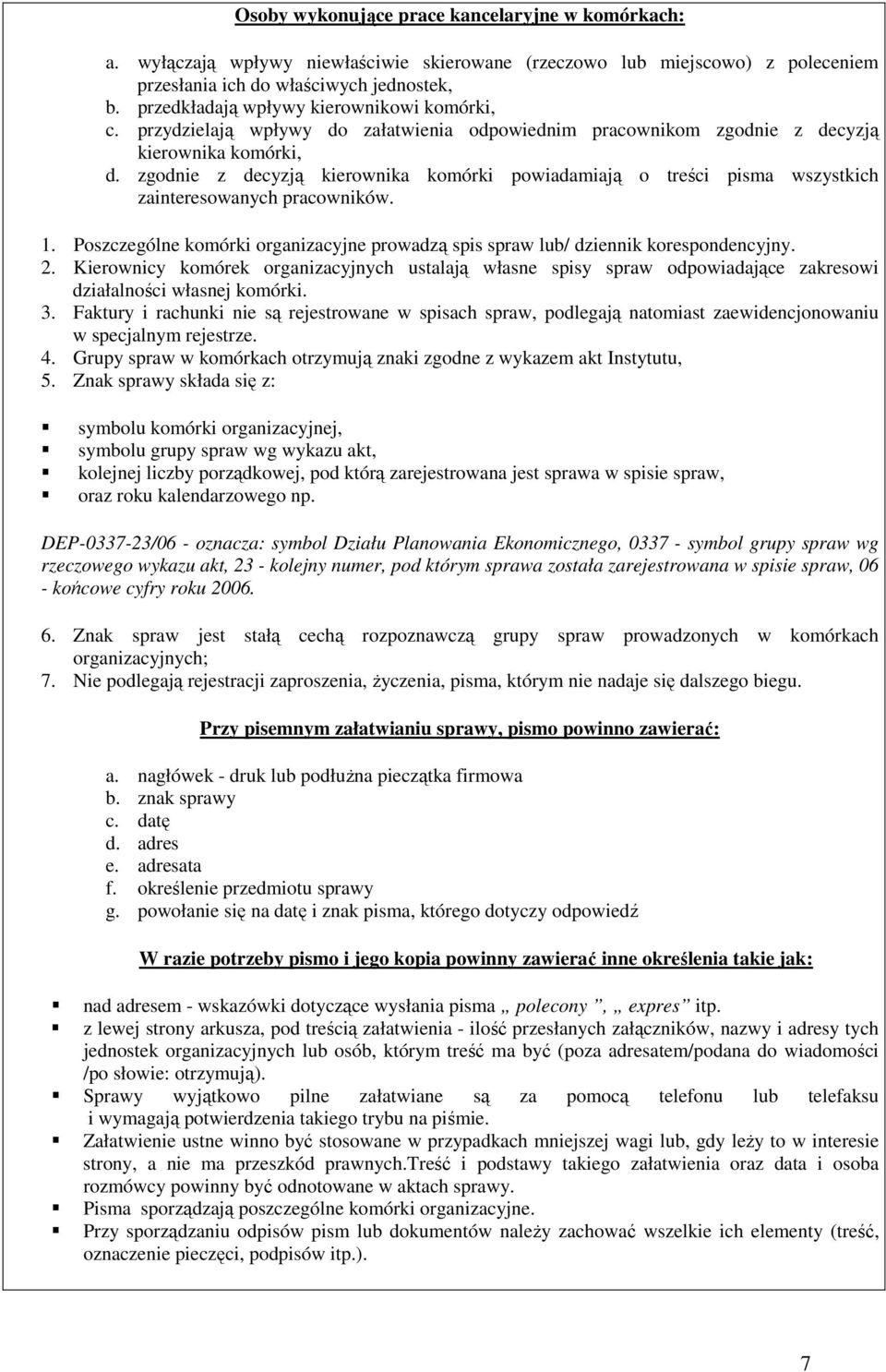 zgodnie z decyzją kierownika komórki powiadamiają o treści pisma wszystkich zainteresowanych pracowników. 1. Poszczególne komórki organizacyjne prowadzą spis spraw lub/ dziennik korespondencyjny. 2.