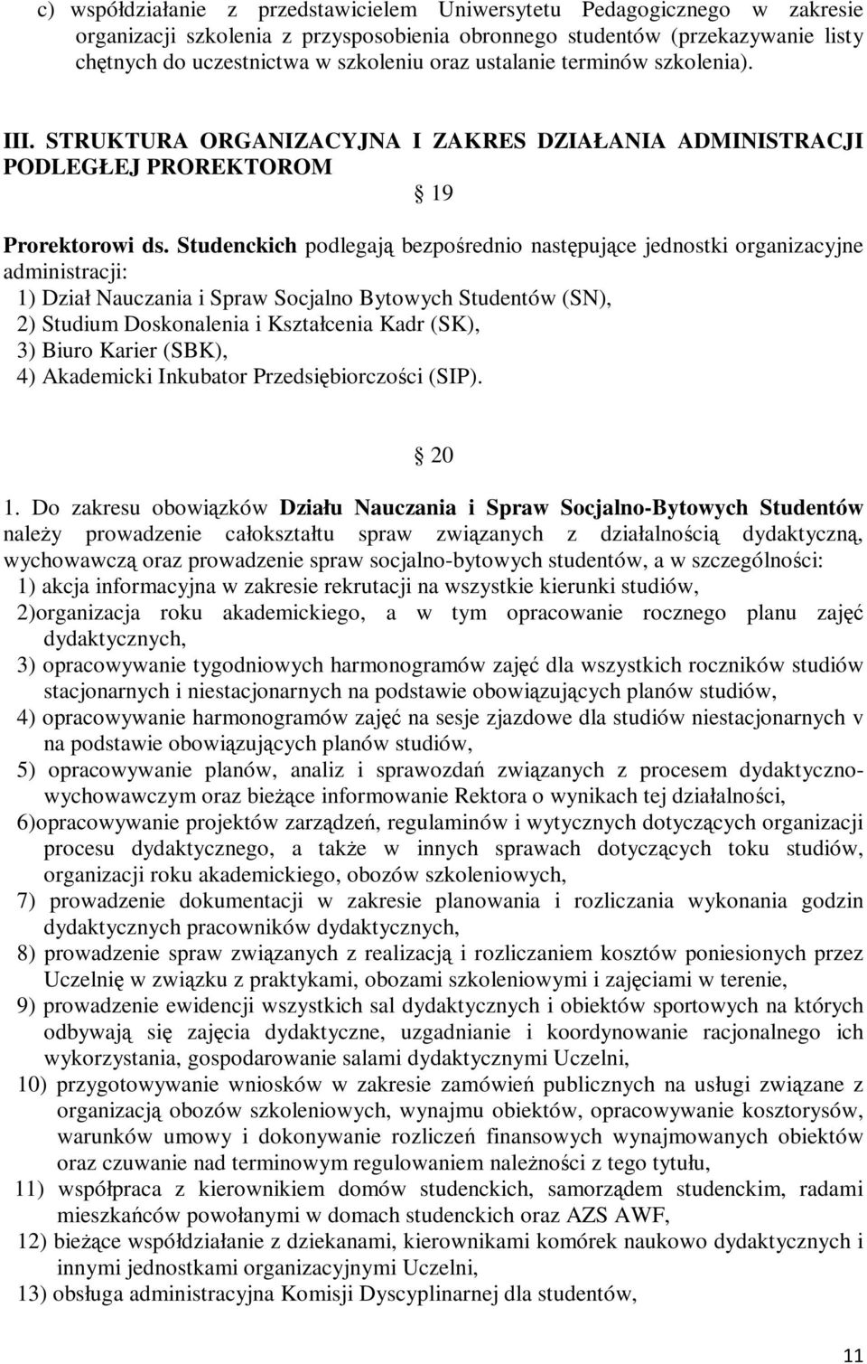 Studenckich podlegają bezpośrednio następujące jednostki organizacyjne administracji: 1) Dział Nauczania i Spraw Socjalno Bytowych Studentów (SN), 2) Studium Doskonalenia i Kształcenia Kadr (SK), 3)