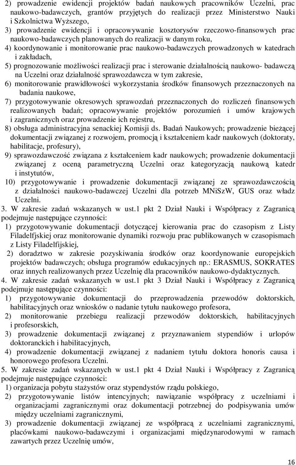 katedrach i zakładach, 5) prognozowanie moŝliwości realizacji prac i sterowanie działalnością naukowo- badawczą na Uczelni oraz działalność sprawozdawcza w tym zakresie, 6) monitorowanie