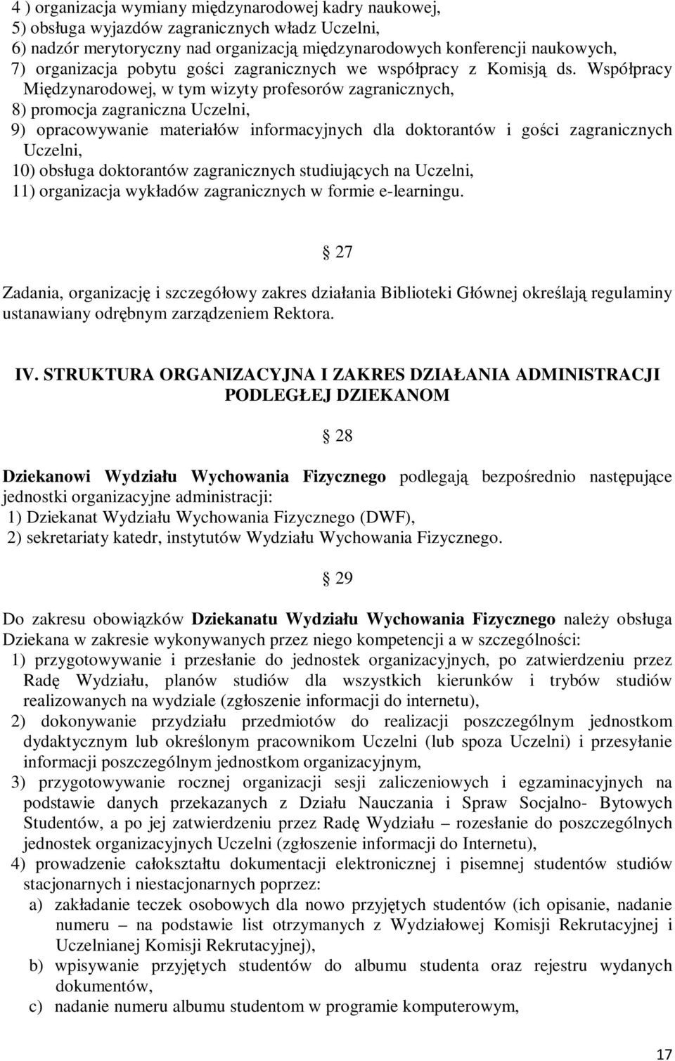 Współpracy Międzynarodowej, w tym wizyty profesorów zagranicznych, 8) promocja zagraniczna Uczelni, 9) opracowywanie materiałów informacyjnych dla doktorantów i gości zagranicznych Uczelni, 10)