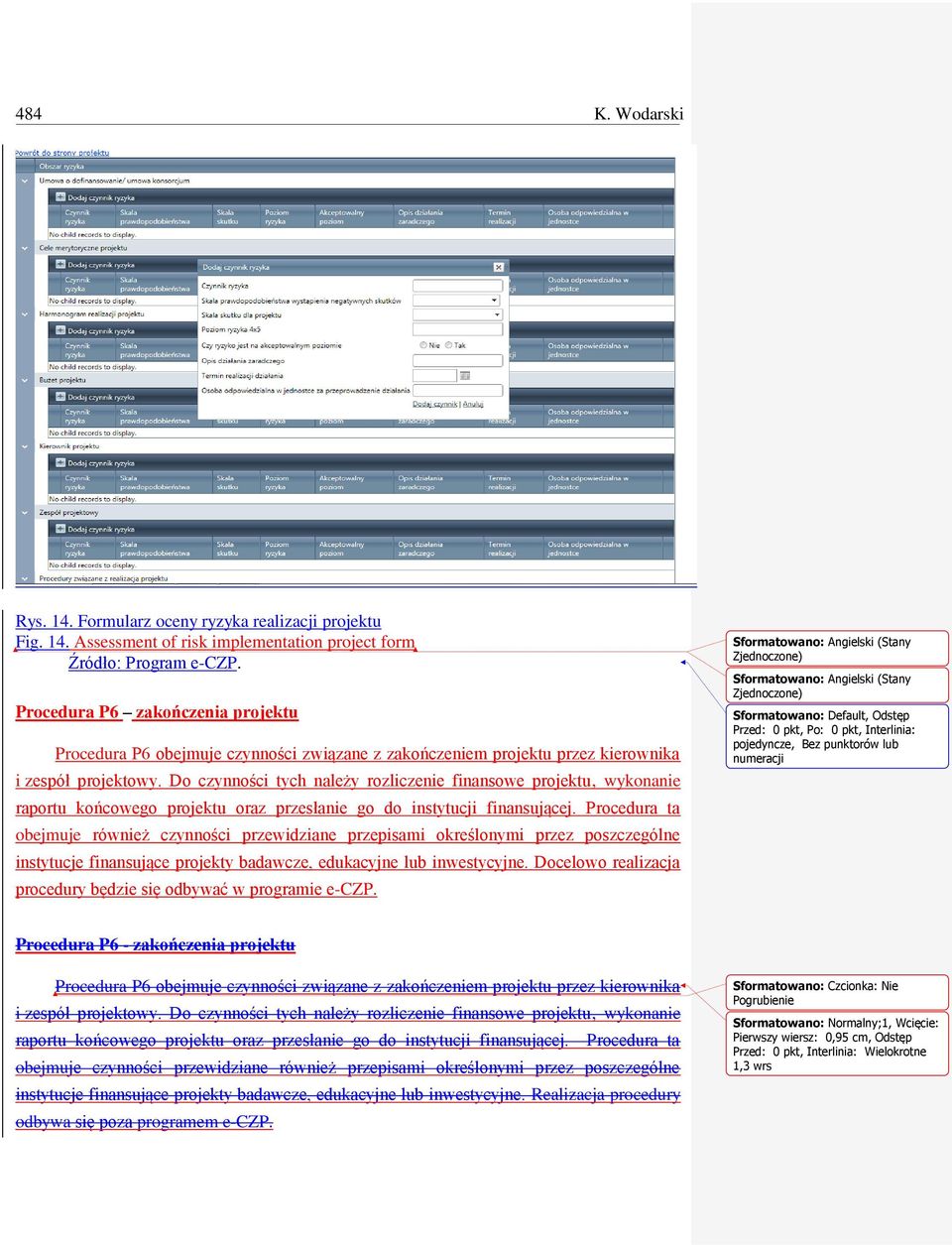 Assessment of risk implementation project form Procedura P6 zakończenia projektu Procedura P6 obejmuje czynności związane z zakończeniem projektu przez kierownika i zespół projektowy.