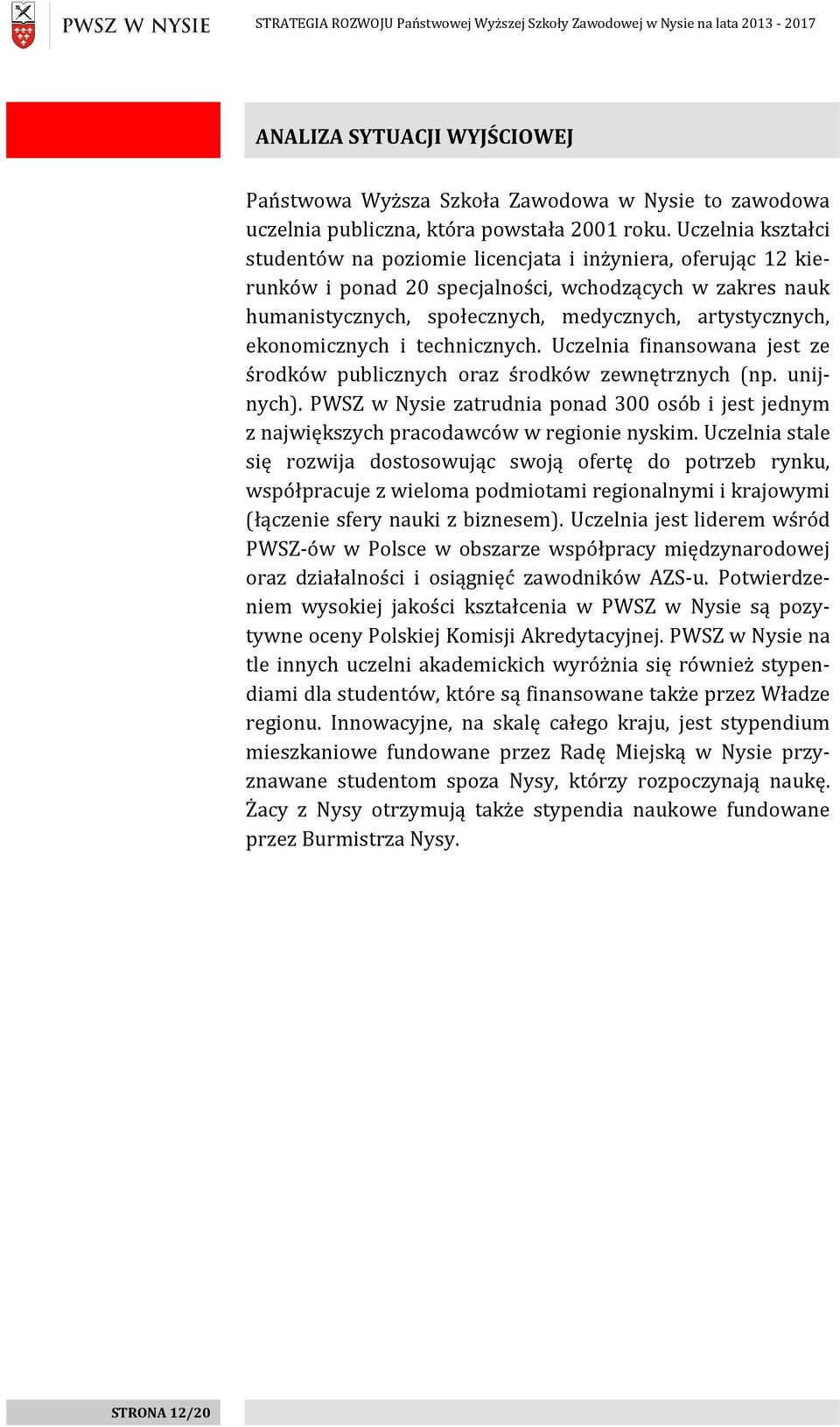 ekonomicznych i technicznych. Uczelnia finansowana jest ze środków publicznych oraz środków zewnętrznych (np. unijnych).