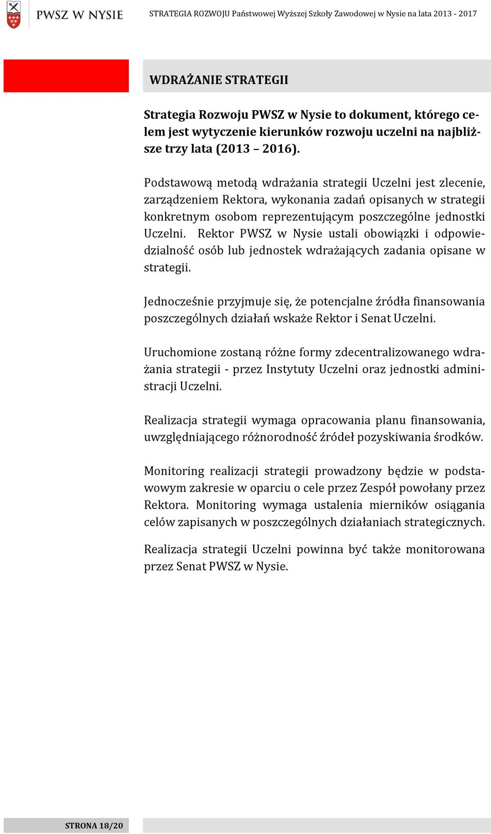 Rektor PWSZ w Nysie ustali obowiązki i odpowiedzialność osób lub jednostek wdrażających zadania opisane w strategii.