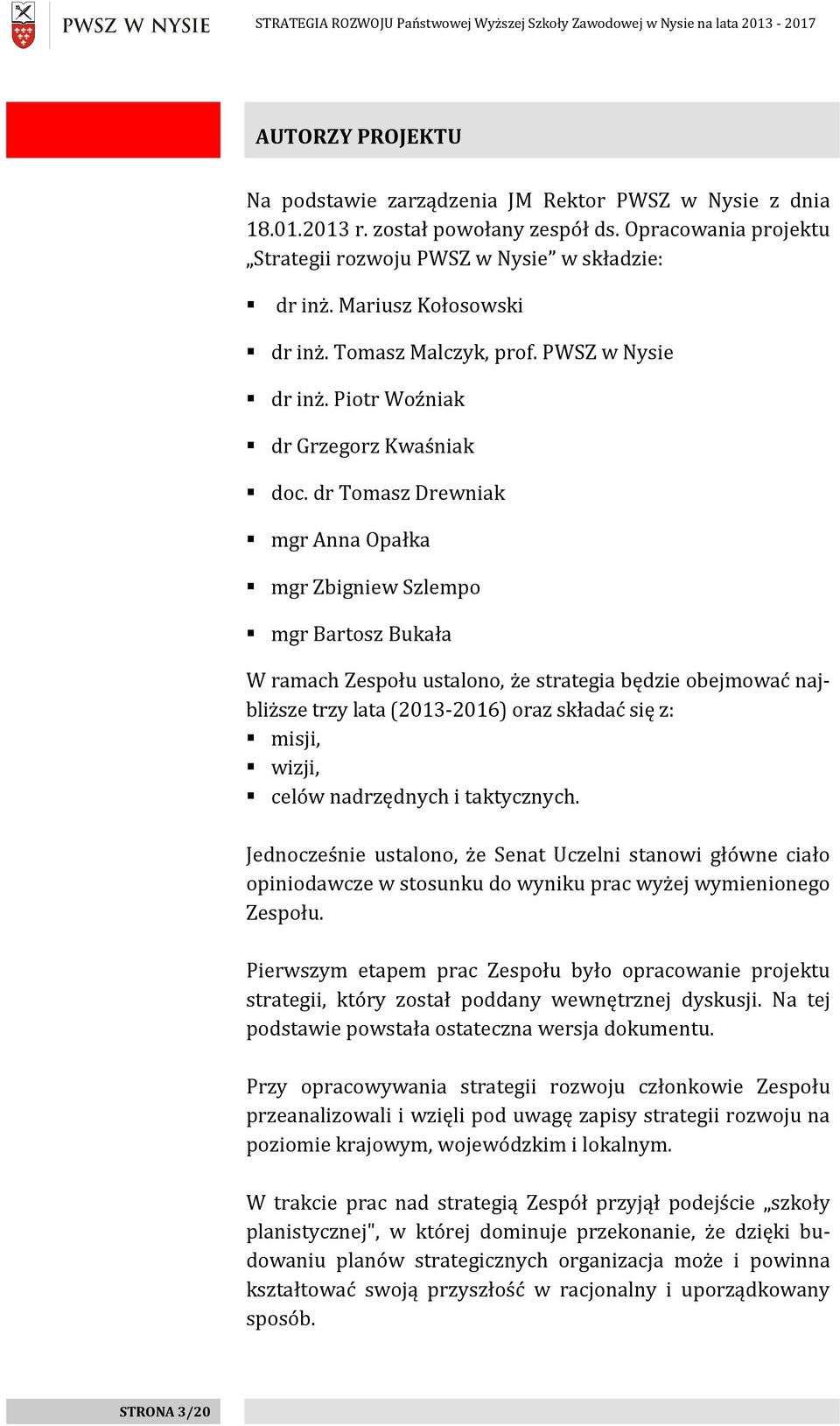 dr Tomasz Drewniak mgr Anna Opałka mgr Zbigniew Szlempo mgr Bartosz Bukała W ramach Zespołu ustalono, że strategia będzie obejmować najbliższe trzy lata (2013-2016) oraz składać się z: misji, wizji,