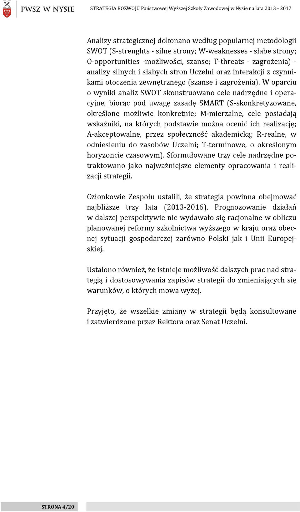 W oparciu o wyniki analiz SWOT skonstruowano cele nadrzędne i operacyjne, biorąc pod uwagę zasadę SMART (S-skonkretyzowane, określone możliwie konkretnie; M-mierzalne, cele posiadają wskaźniki, na