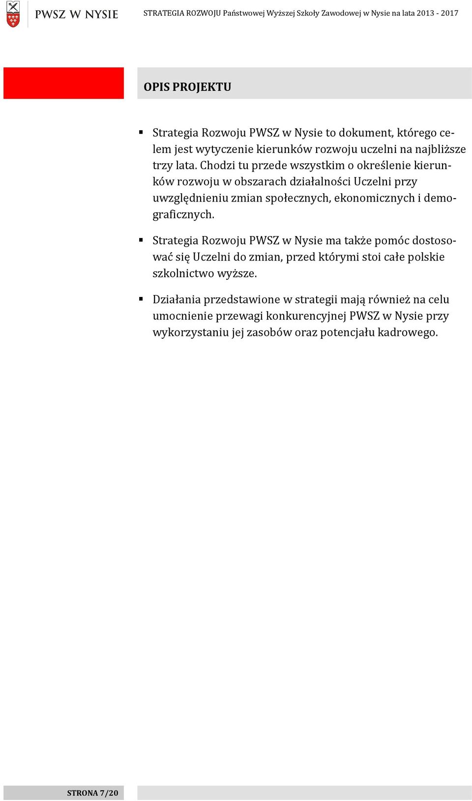 demograficznych. Strategia Rozwoju PWSZ w Nysie ma także pomóc dostosować się Uczelni do zmian, przed którymi stoi całe polskie szkolnictwo wyższe.