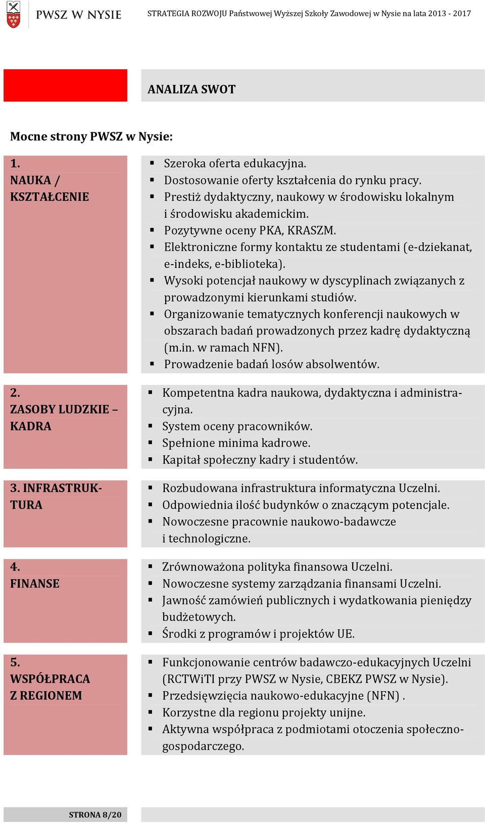 Elektroniczne formy kontaktu ze studentami (e-dziekanat, e-indeks, e-biblioteka). Wysoki potencjał naukowy w dyscyplinach związanych z prowadzonymi kierunkami studiów.