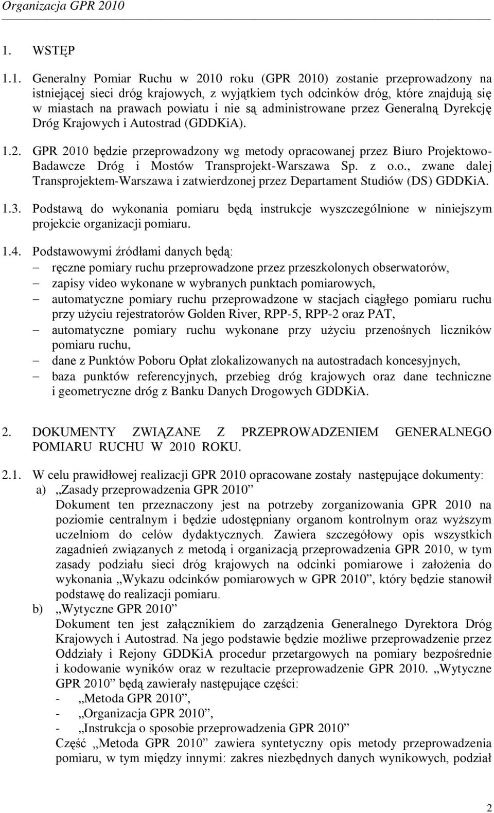 GPR 2010 będzie przeprowadzony wg metody opracowanej przez Biuro Projektowo- Badawcze Dróg i Mostów Sp. z o.o., zwane dalej Transprojektem-Warszawa i zatwierdzonej przez Departament Studiów (DS) GDDKiA.