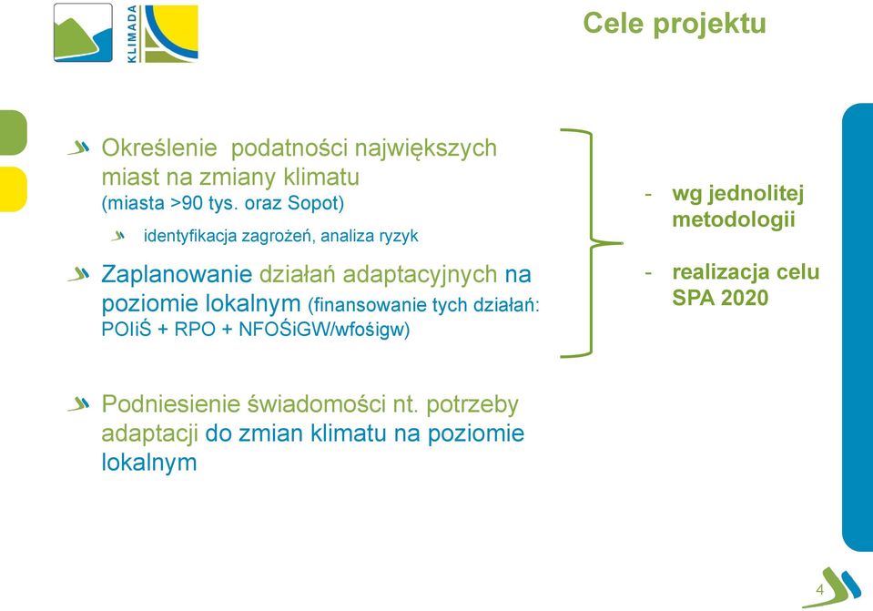 lokalnym (finansowanie tych działań: POIiŚ + RPO + NFOŚiGW/wfośigw) - wg jednolitej metodologii -