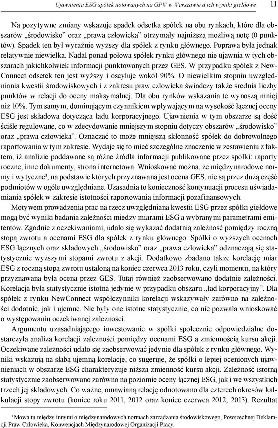 Nadal ponad połowa spółek rynku głównego nie ujawnia w tych obszarach jakichkolwiek informacji punktowanych przez GES. W przypadku spółek z New- Connect odsetek ten jest wyższy i oscyluje wokół 90%.