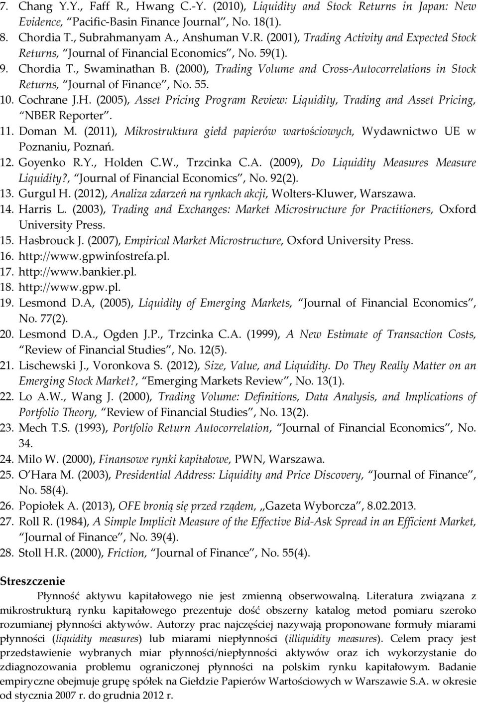 (2005), Asset Prcng Program Revew: Lqudty, Tradng and Asset Prcng, NBER Reporter. 11. Doman M. (2011), Mkrostruktura gełd paperów wartoścowych, Wydawnctwo UE w Poznanu, Poznań. 12. Goyenko R.Y.