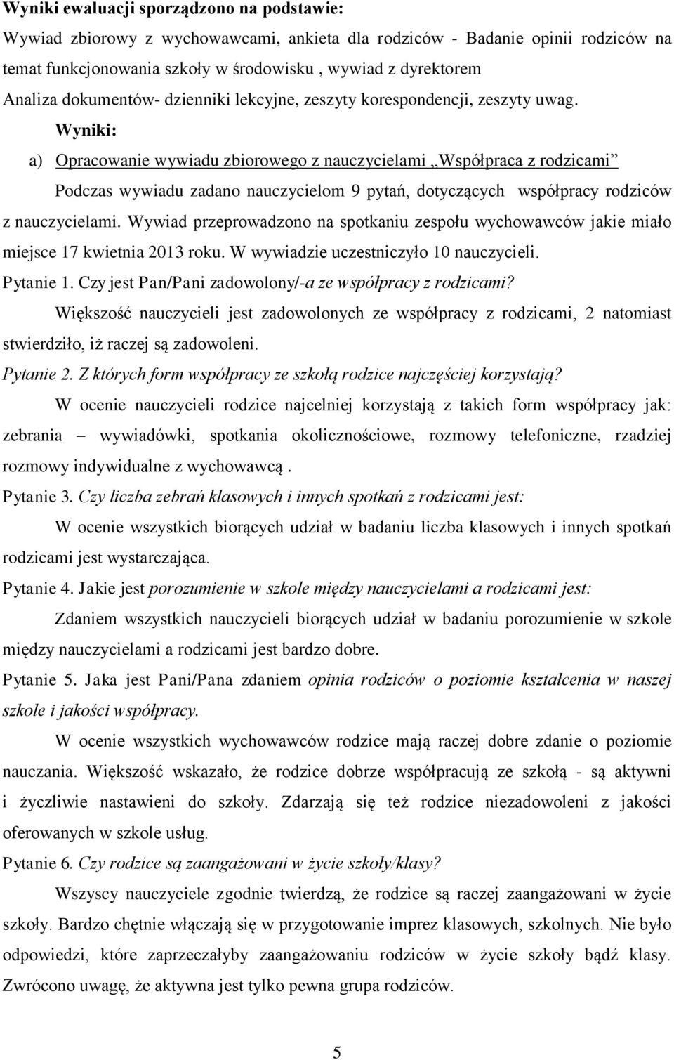 Wyniki: a) Opracowanie wywiadu zbiorowego z nauczycielami Współpraca z rodzicami Podczas wywiadu zadano nauczycielom 9 pytań, dotyczących współpracy rodziców z nauczycielami.