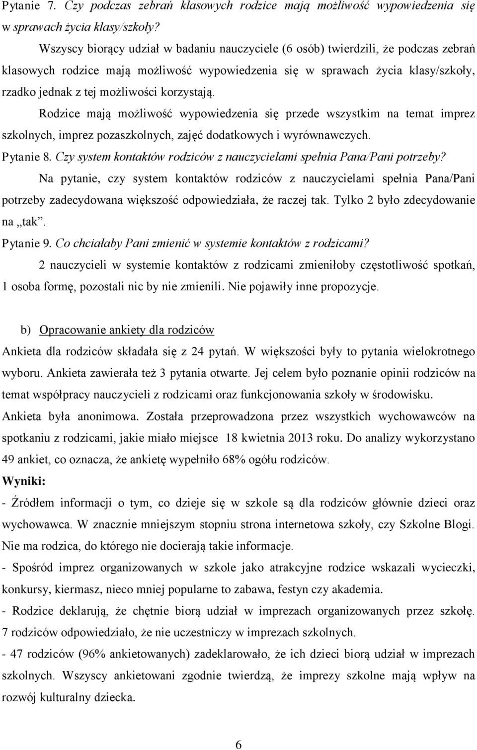 korzystają. Rodzice mają możliwość wypowiedzenia się przede wszystkim na temat imprez szkolnych, imprez pozaszkolnych, zajęć dodatkowych i wyrównawczych. Pytanie 8.