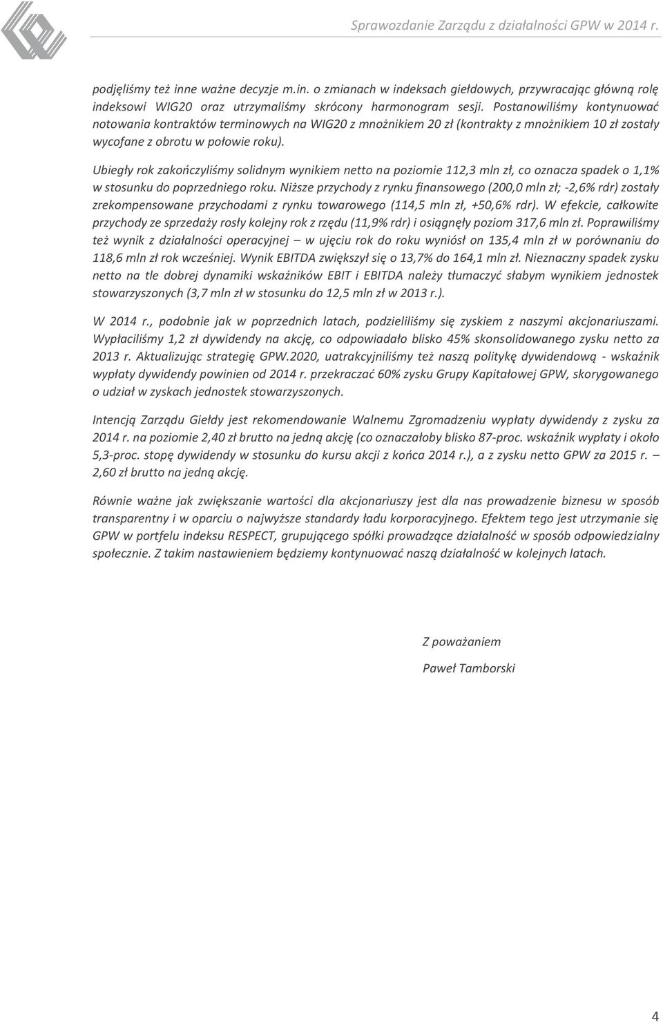 Ubiegły rok zakończyliśmy solidnym wynikiem netto na poziomie 112,3 mln zł, co oznacza spadek o 1,1% w stosunku do poprzedniego roku.