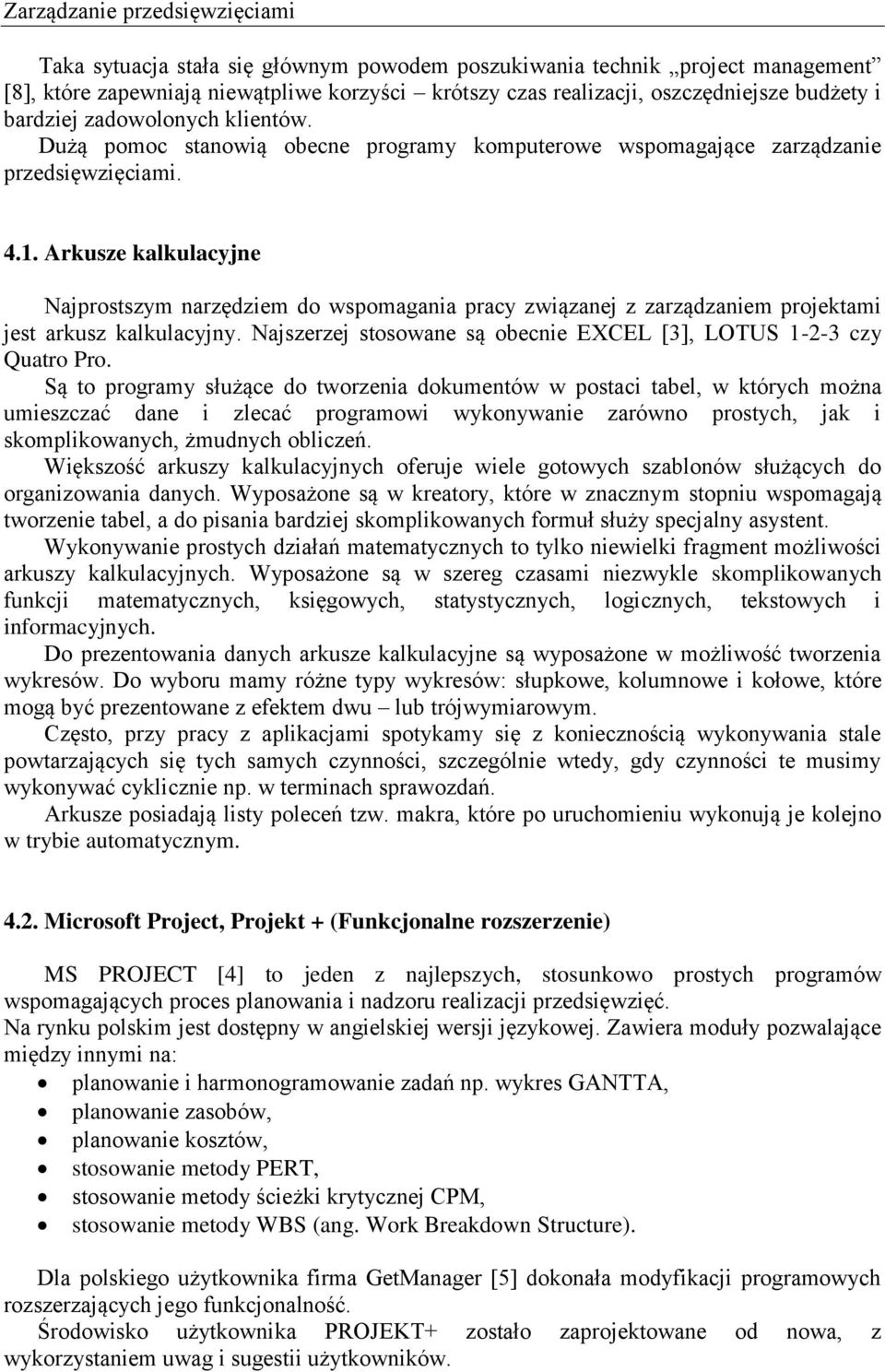 Arkusze kalkulacyjne Najprostszym narzędziem do wspomagania pracy związanej z zarządzaniem projektami jest arkusz kalkulacyjny. Najszerzej stosowane są obecnie EXCEL [3], LOTUS 1-2-3 czy Quatro Pro.