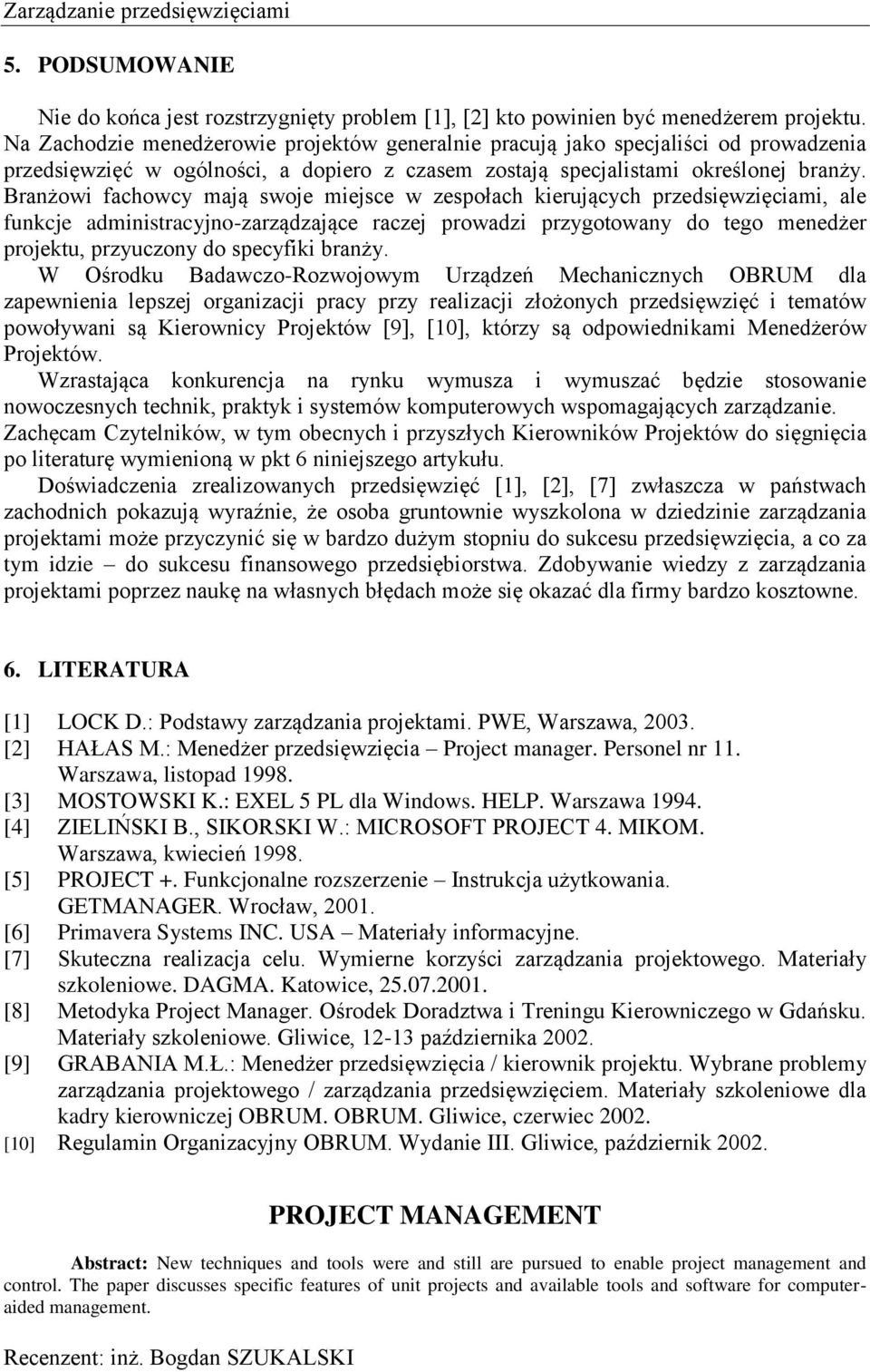 Branżowi fachowcy mają swoje miejsce w zespołach kierujących przedsięwzięciami, ale funkcje administracyjno-zarządzające raczej prowadzi przygotowany do tego menedżer projektu, przyuczony do