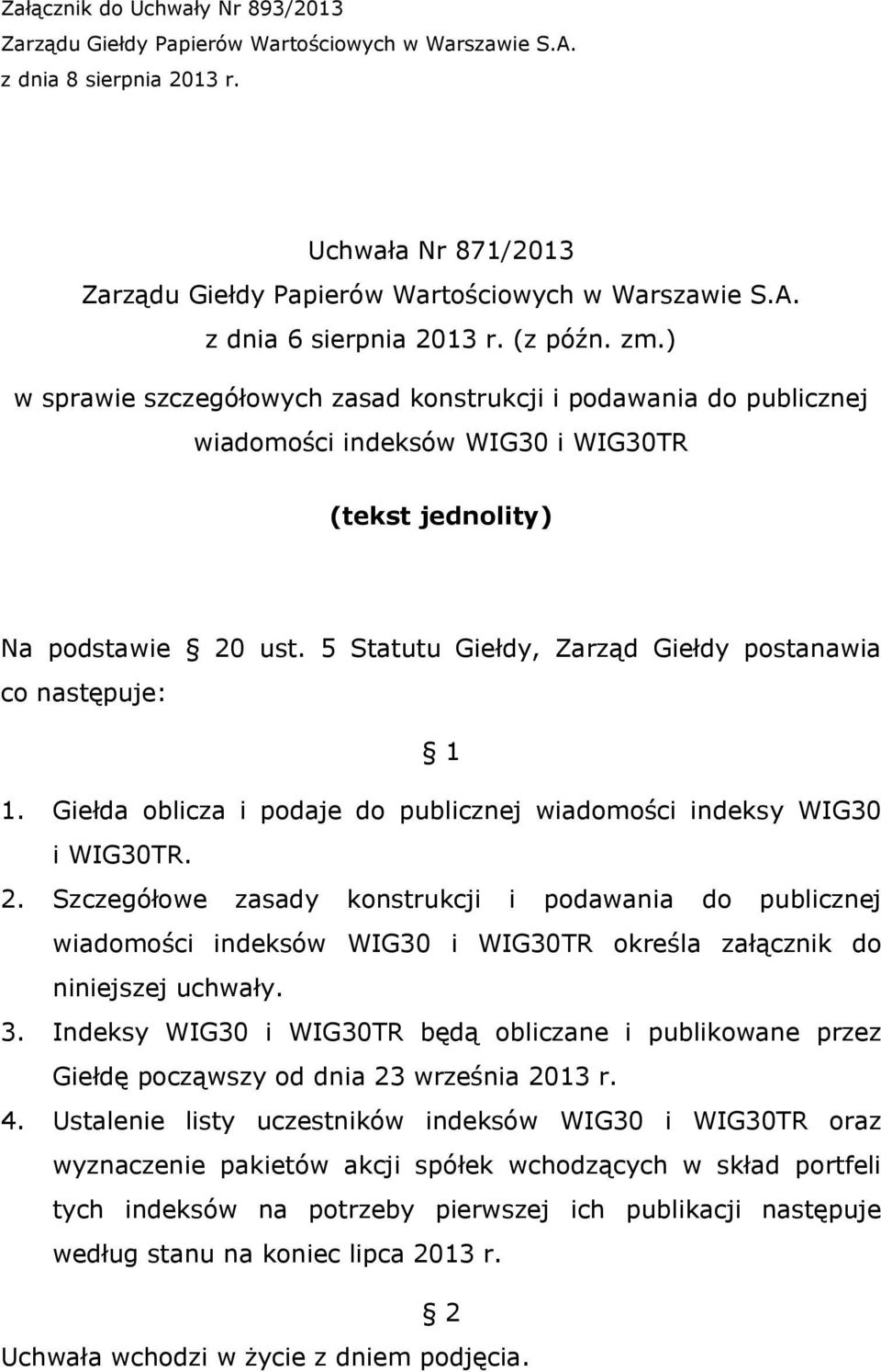 5 Statutu Giełdy, Zarząd Giełdy postanawia co następuje: 1 1. Giełda oblicza i podaje do publicznej wiadomości indeksy WIG30 i WIG30TR. 2.
