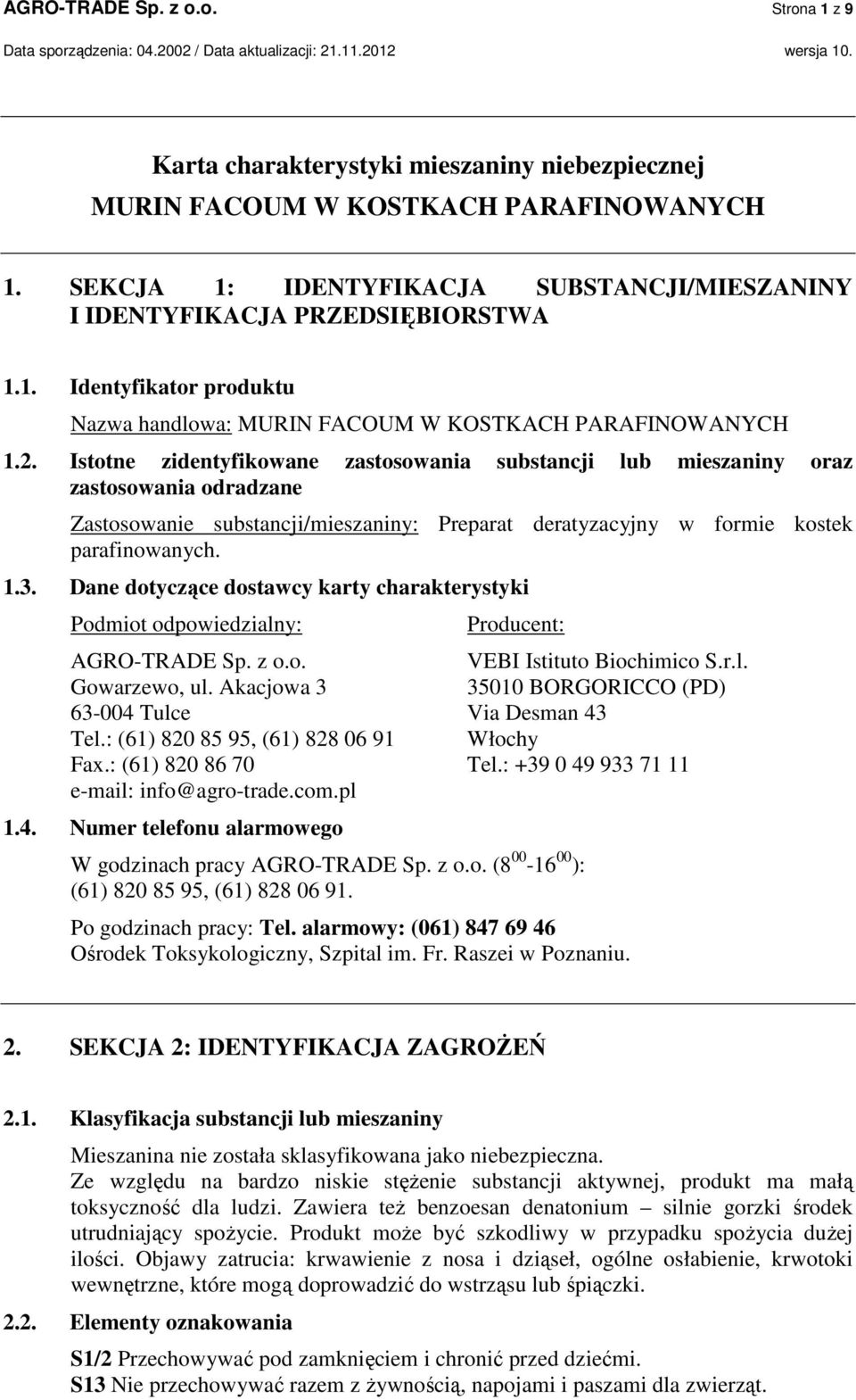 Istotne zidentyfikowane zastosowania substancji lub mieszaniny oraz zastosowania odradzane Zastosowanie substancji/mieszaniny: Preparat deratyzacyjny w formie kostek parafinowanych. 1.3.