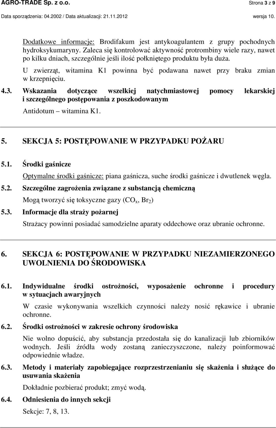 U zwierząt, witamina K1 powinna być podawana nawet przy braku zmian w krzepnięciu. 4.3.