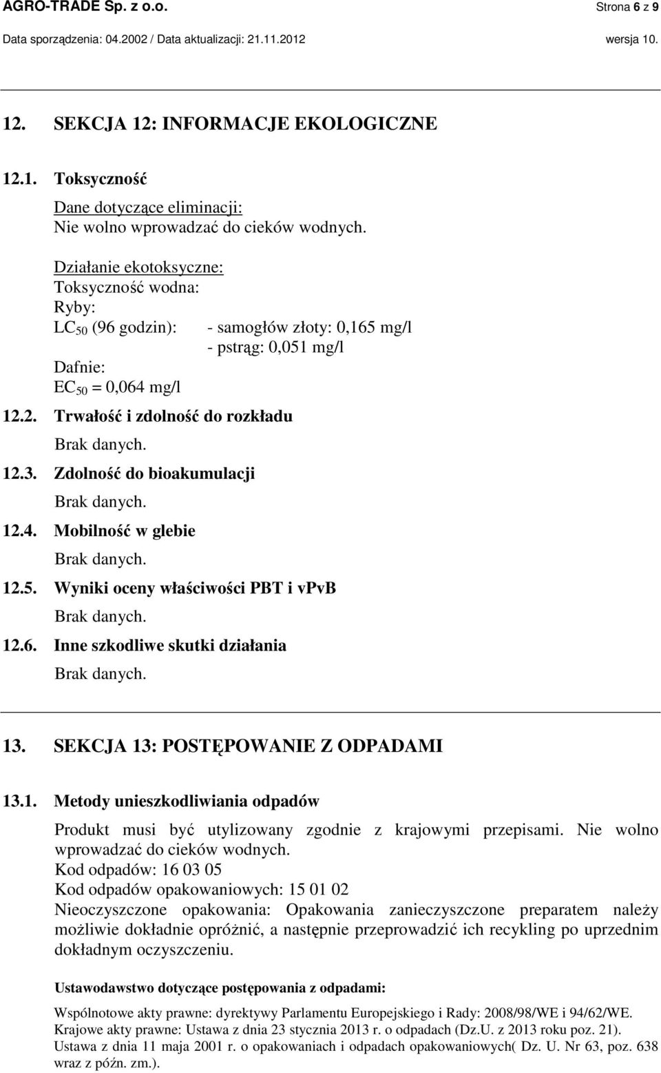 5. Wyniki oceny właściwości PBT i vpvb 12.6. Inne szkodliwe skutki działania 13. SEKCJA 13: POSTĘPOWANIE Z ODPADAMI 13.1. Metody unieszkodliwiania odpadów Produkt musi być utylizowany zgodnie z krajowymi przepisami.