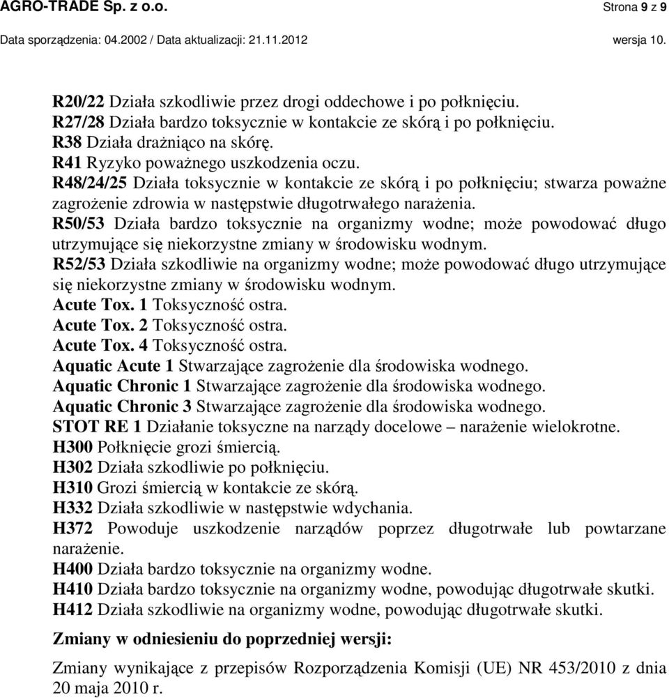 R50/53 Działa bardzo toksycznie na organizmy wodne; może powodować długo utrzymujące się niekorzystne zmiany w środowisku wodnym.