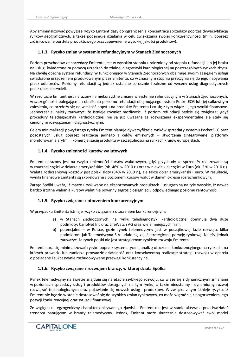 Ryzyko zmian w systemie refundacyjnym w Stanach Zjednoczonych Poziom przychodów ze sprzedaży Emitenta jest w wysokim stopniu uzależniony od stopnia refundacji lub jej braku na usługi świadczone za