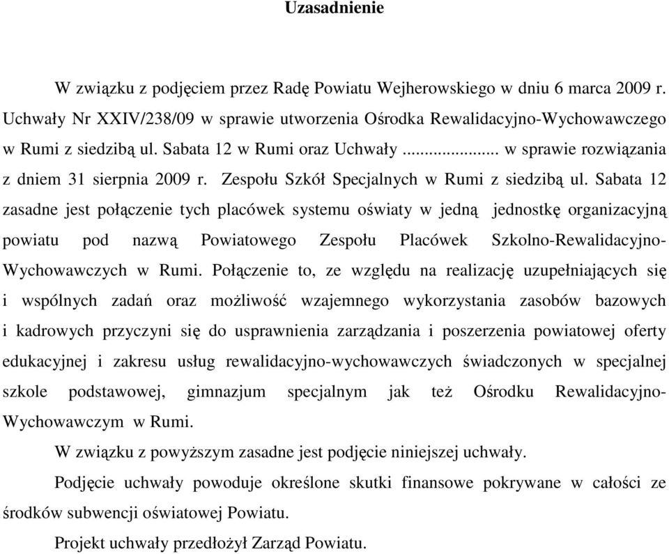 Sabata 12 zasadne jest połączenie tych placówek systemu oświaty w jedną jednostkę organizacyjną powiatu pod nazwą Powiatowego Zespołu Placówek Szkolno-Rewalidacyjno- Wychowawczych w Rumi.