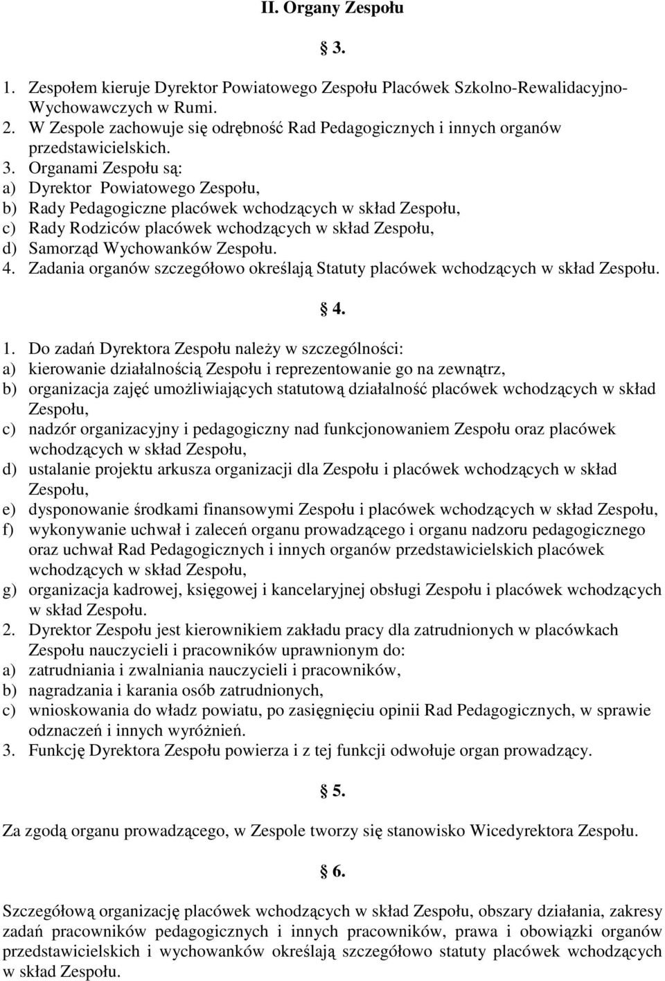 Organami Zespołu są: a) Dyrektor Powiatowego Zespołu, b) Rady Pedagogiczne placówek wchodzących w skład Zespołu, c) Rady Rodziców placówek wchodzących w skład Zespołu, d) Samorząd Wychowanków Zespołu.