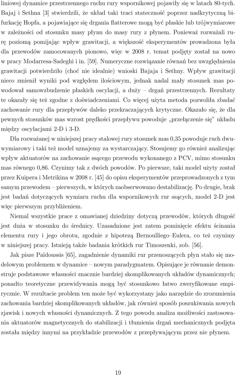 masy płynu do masy rury z płynem. Ponieważ rozważali rurę poziomą pomijając wpływ grawitacji, a większość eksperymentów prowadzona była dla przewodów zamocowanych pionowo, więc w 2008 r.