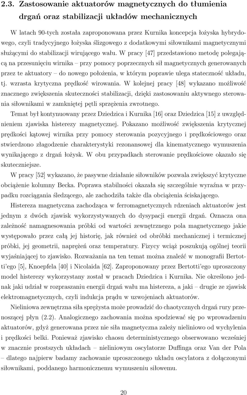 W pracy [47] przedstawiono metodę polegającą na przesunięciu wirnika przy pomocy poprzecznych sił magnetycznych generowanych przez te aktuatory do nowego położenia, w którym poprawie ulega