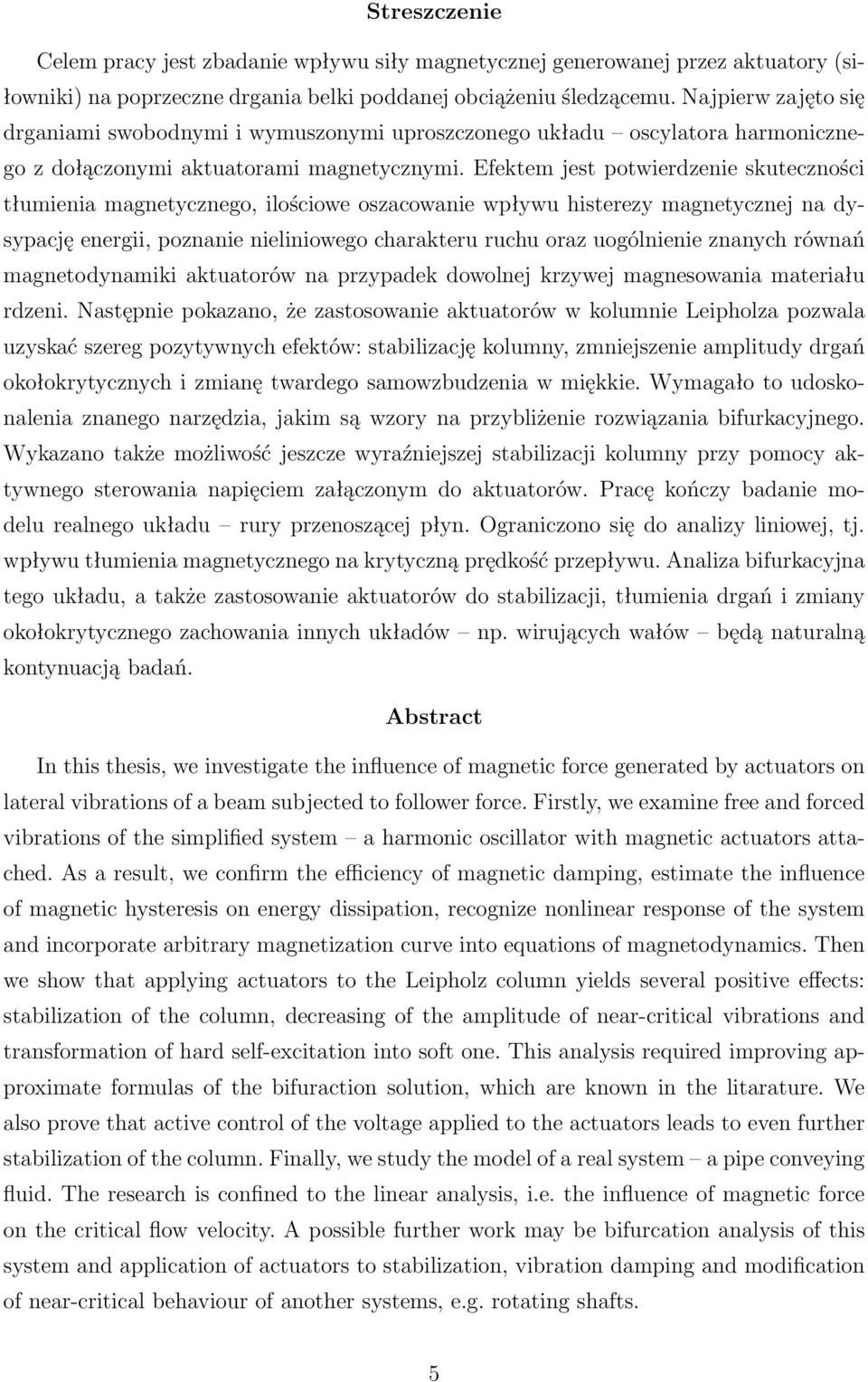 Efektem jest potwierdzenie skuteczności tłumienia magnetycznego, ilościowe oszacowanie wpływu histerezy magnetycznej na dysypację energii, poznanie nieliniowego charakteru ruchu oraz uogólnienie