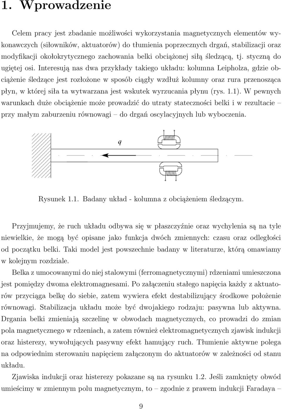 Interesują nas dwa przykłady takiego układu: kolumna Leipholza, gdzie obciążenie śledzące jest rozłożone w sposób ciągły wzdłuż kolumny oraz rura przenosząca płyn, w której siła ta wytwarzana jest