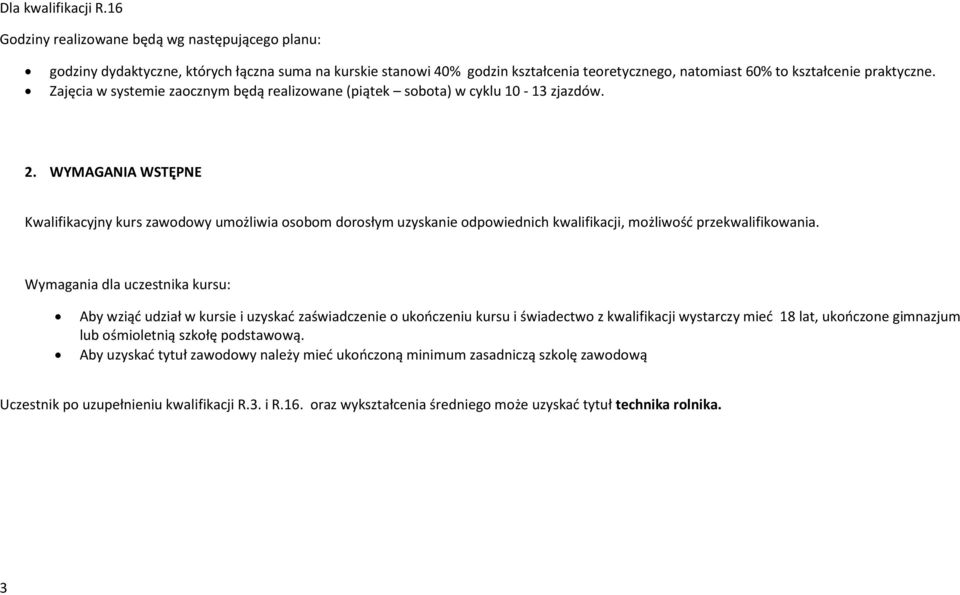 Zajęcia w systemie zaocznym będą realizowane (piątek sobota) w cyklu 10-13 zjazdów. 2.