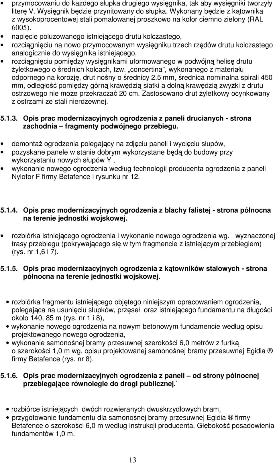 napięcie poluzowanego istniejącego drutu kolczastego, rozciągnięciu na nowo przymocowanym wysięgniku trzech rzędów drutu kolczastego analogicznie do wysięgnika istniejącego, rozciągnięciu pomiędzy