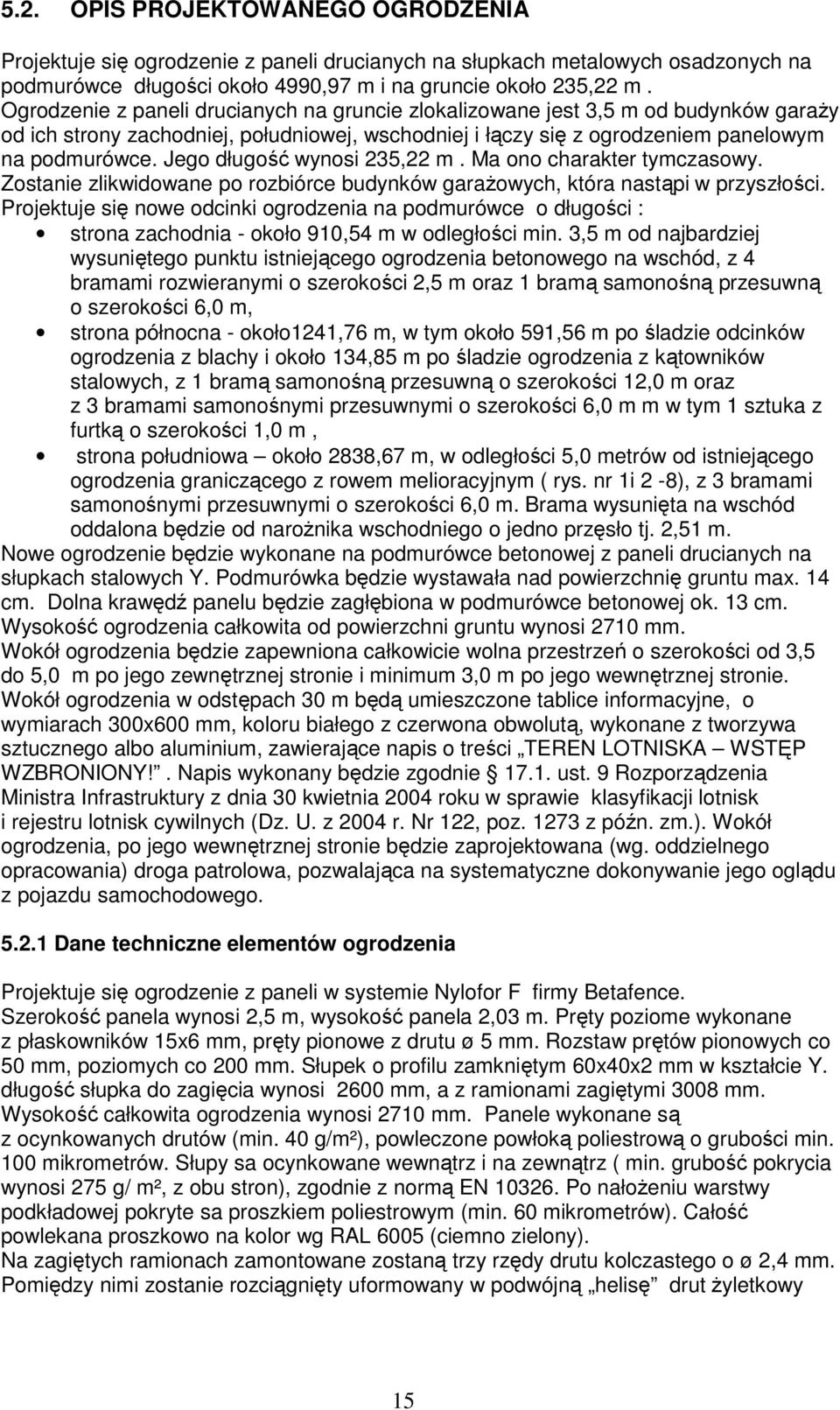 Jego długość wynosi 235,22 m. Ma ono charakter tymczasowy. Zostanie zlikwidowane po rozbiórce budynków garażowych, która nastąpi w przyszłości.