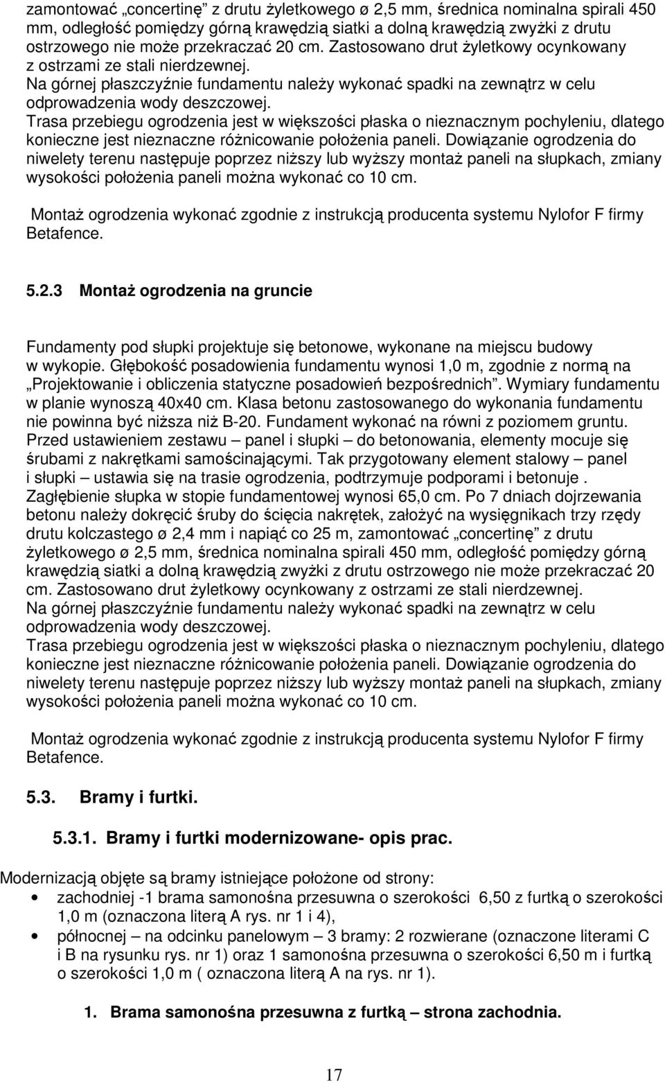 Trasa przebiegu ogrodzenia jest w większości płaska o nieznacznym pochyleniu, dlatego konieczne jest nieznaczne różnicowanie położenia paneli.