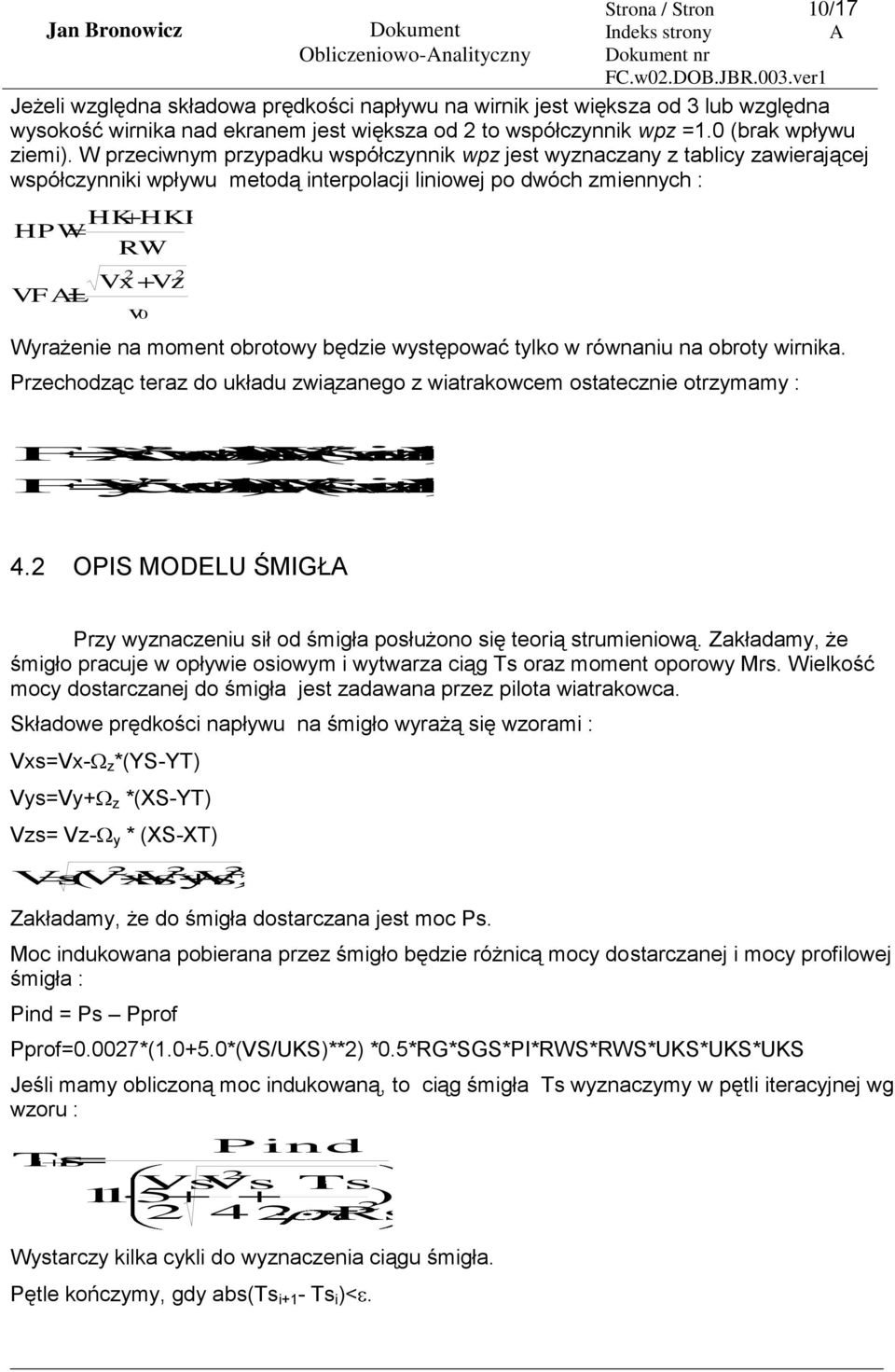 W przeciwnym przypadku współczynnik wpz jest wyznaczany z tablicy zawierającej współczynniki wpływu metodą interpolacji liniowej po dwóch zmiennych : HK HKP HPW RW Vx Vz VFL v0 Wyrażenie na moment