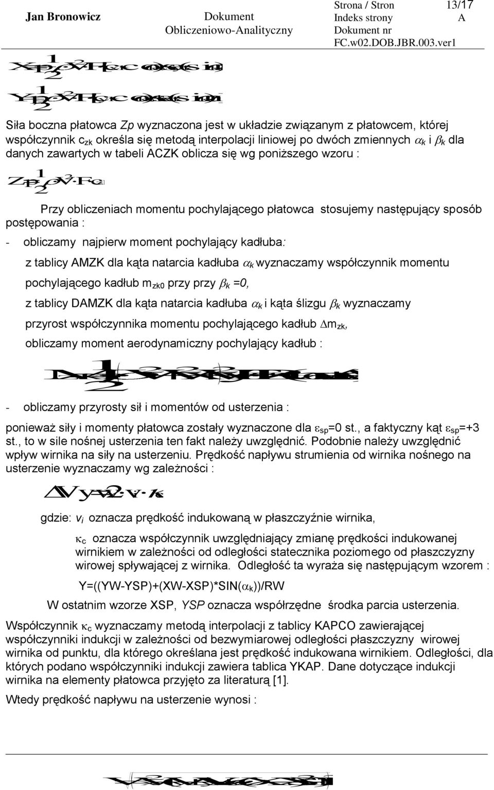 CZK oblicza się wg poniższego wzoru : 1 Zp VFc zk Przy obliczeniach momentu pochylającego płatowca stosujemy następujący sposób postępowania : - obliczamy najpierw moment pochylający kadłuba: z