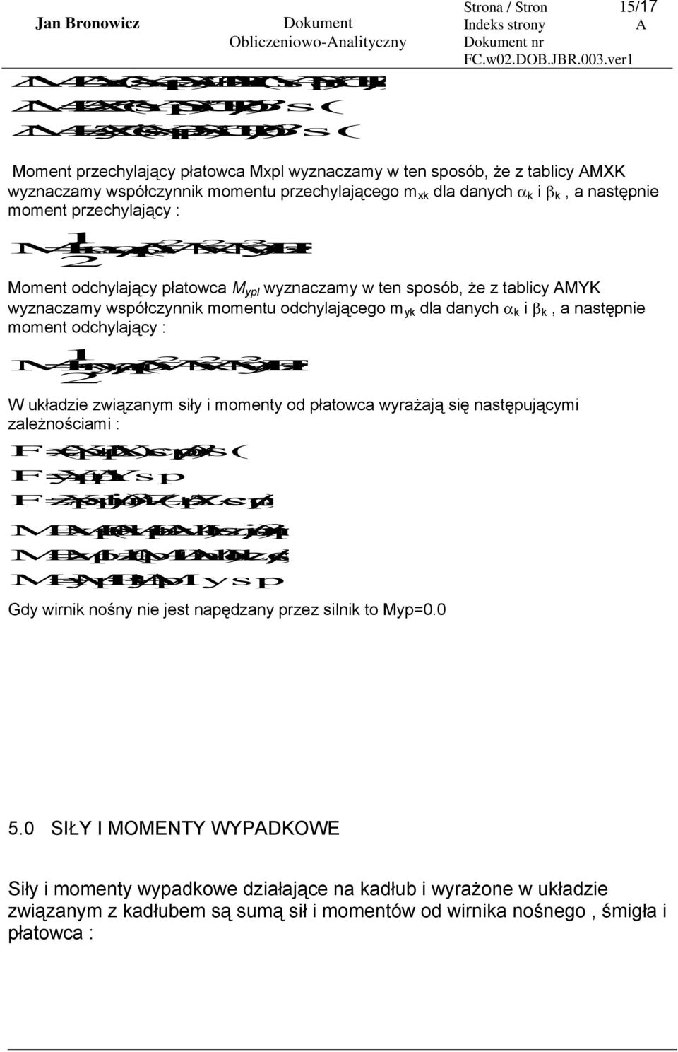 MXK wyznaczamy współczynnik momentu przechylającego m xk dla danych k i k, a następnie moment przechylający : 1 Mxp mvx sxpl ( Vy Vz ) FRw Moment odchylający płatowca M ypl wyznaczamy w ten sposób,