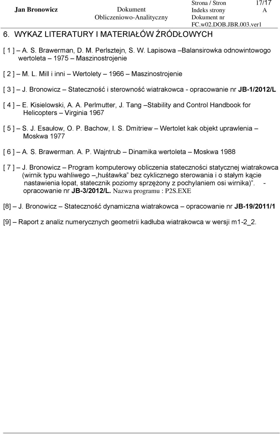 Tang Stability and Control Handbook for Helicopters Virginia 1967 [ 5 ] S. J. Esaułow, O. P. Bachow, I. S. Dmitriew Wertolet kak objekt uprawlenia Moskwa 1977 [ 6 ]. S. Brawerman.. P. Wajntrub Dinamika wertoleta Moskwa 1988 [ 7 ] J.