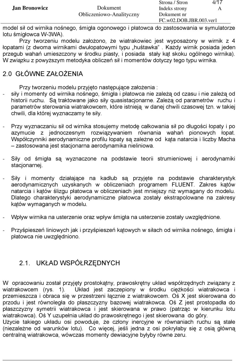 Każdy wirnik posiada jeden przegub wahań umieszczony w środku piasty, i posiada stały kąt skoku ogólnego wirnika). W związku z powyższym metodyka obliczeń sił i momentów dotyczy tego typu wirnika.