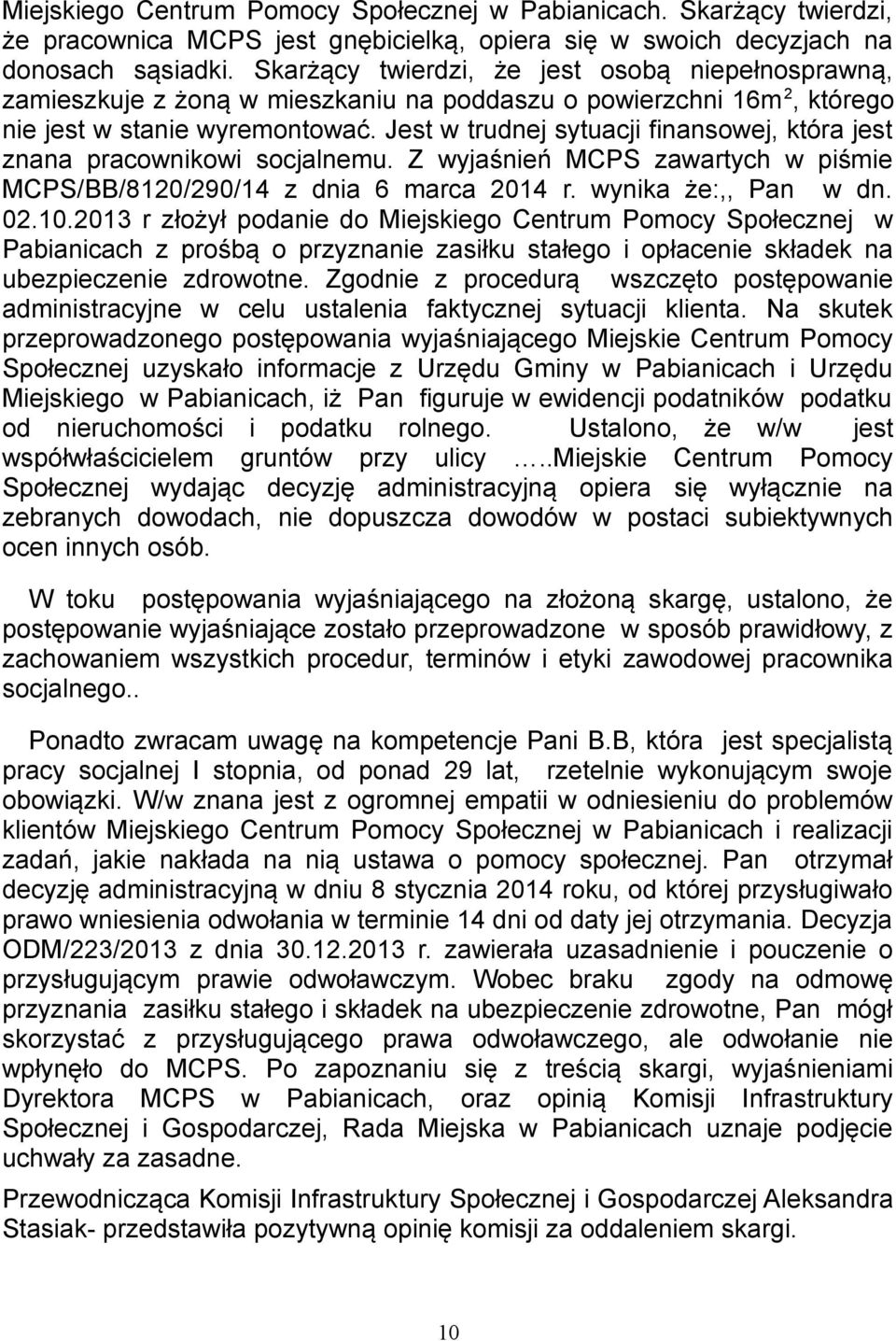 Jest w trudnej sytuacji finansowej, która jest znana pracownikowi socjalnemu. Z wyjaśnień MCPS zawartych w piśmie MCPS/BB/8120/290/14 z dnia 6 marca 2014 r. wynika że:,, Pan w dn. 02.10.