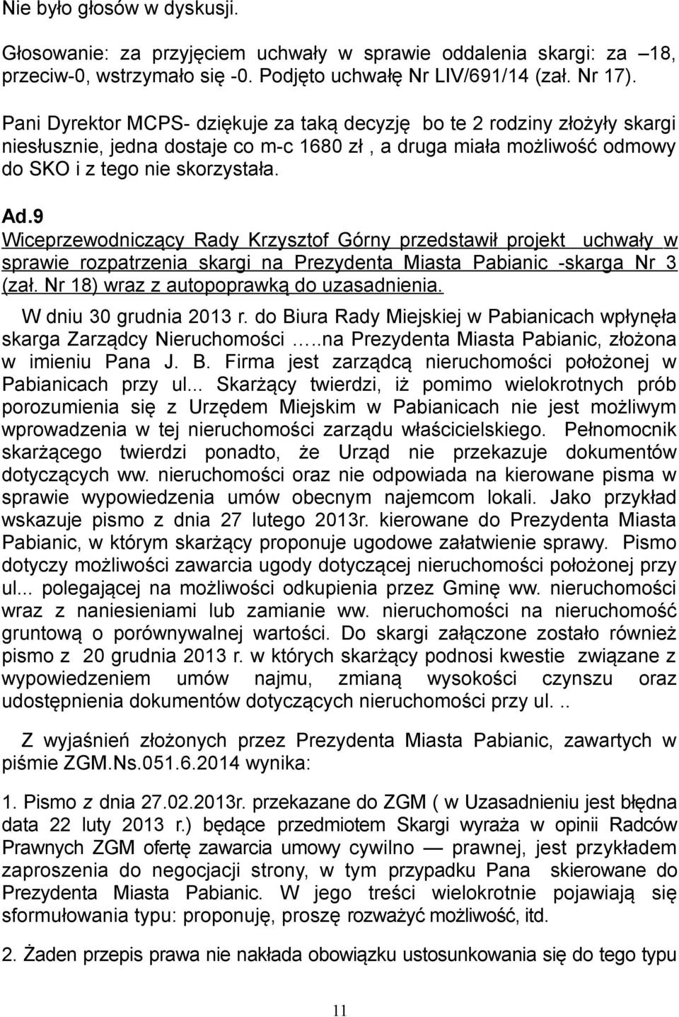 9 Wiceprzewodniczący Rady Krzysztof Górny przedstawił projekt uchwały w sprawie rozpatrzenia skargi na Prezydenta Miasta Pabianic -skarga Nr 3 (zał. Nr 18) wraz z autopoprawką do uzasadnienia.