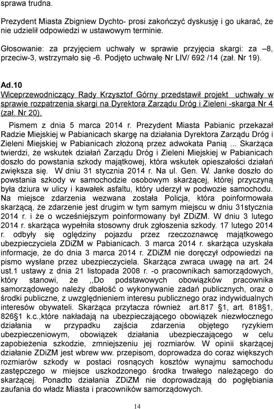 10 Wiceprzewodniczący Rady Krzysztof Górny przedstawił projekt uchwały w sprawie rozpatrzenia skargi na Dyrektora Zarządu Dróg i Zieleni -skarga Nr 4 (zał. Nr 20). Pismem z dnia 5 marca 2014 r.