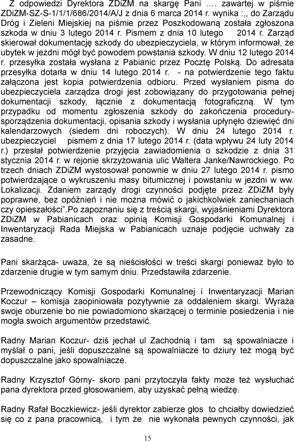 Zarząd skierował dokumentację szkody do ubezpieczyciela, w którym informował, że ubytek w jezdni mógł być powodem powstania szkody. W dniu 12 lutego 2014 r.