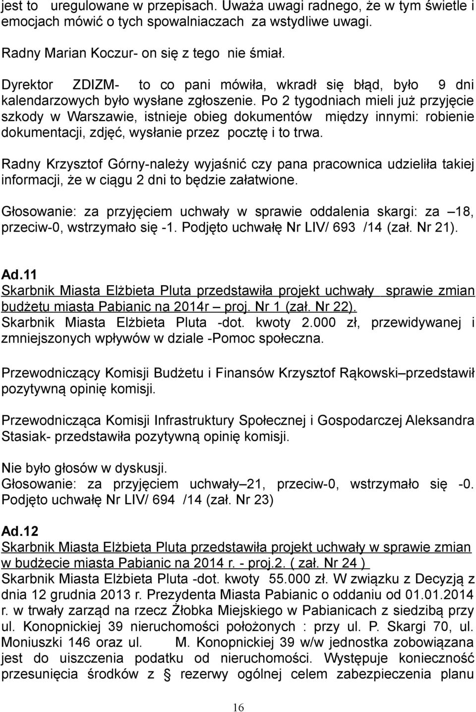 Po 2 tygodniach mieli już przyjęcie szkody w Warszawie, istnieje obieg dokumentów między innymi: robienie dokumentacji, zdjęć, wysłanie przez pocztę i to trwa.