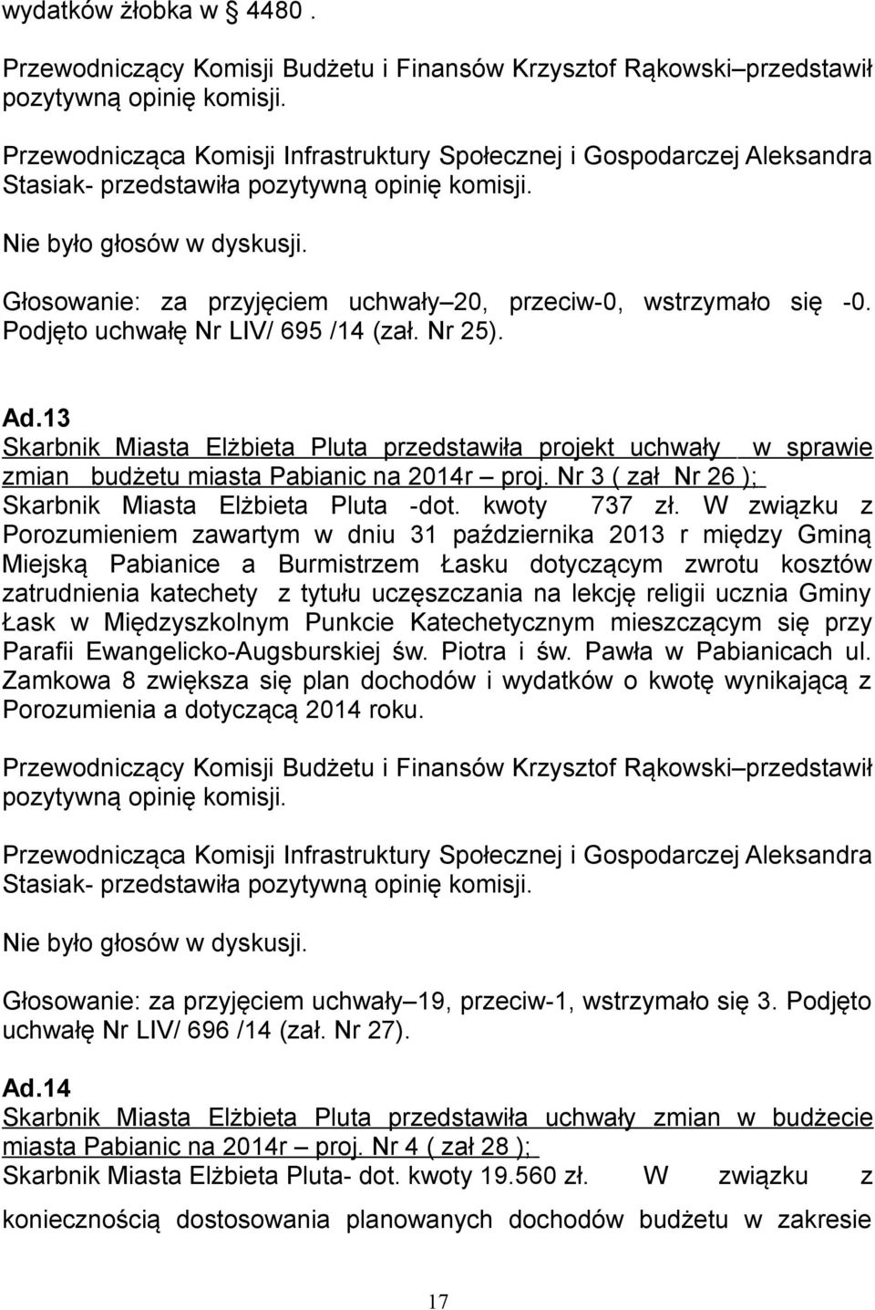 Głosowanie: za przyjęciem uchwały 20, przeciw-0, wstrzymało się -0. Podjęto uchwałę Nr LIV/ 695 /14 (zał. Nr 25). Ad.