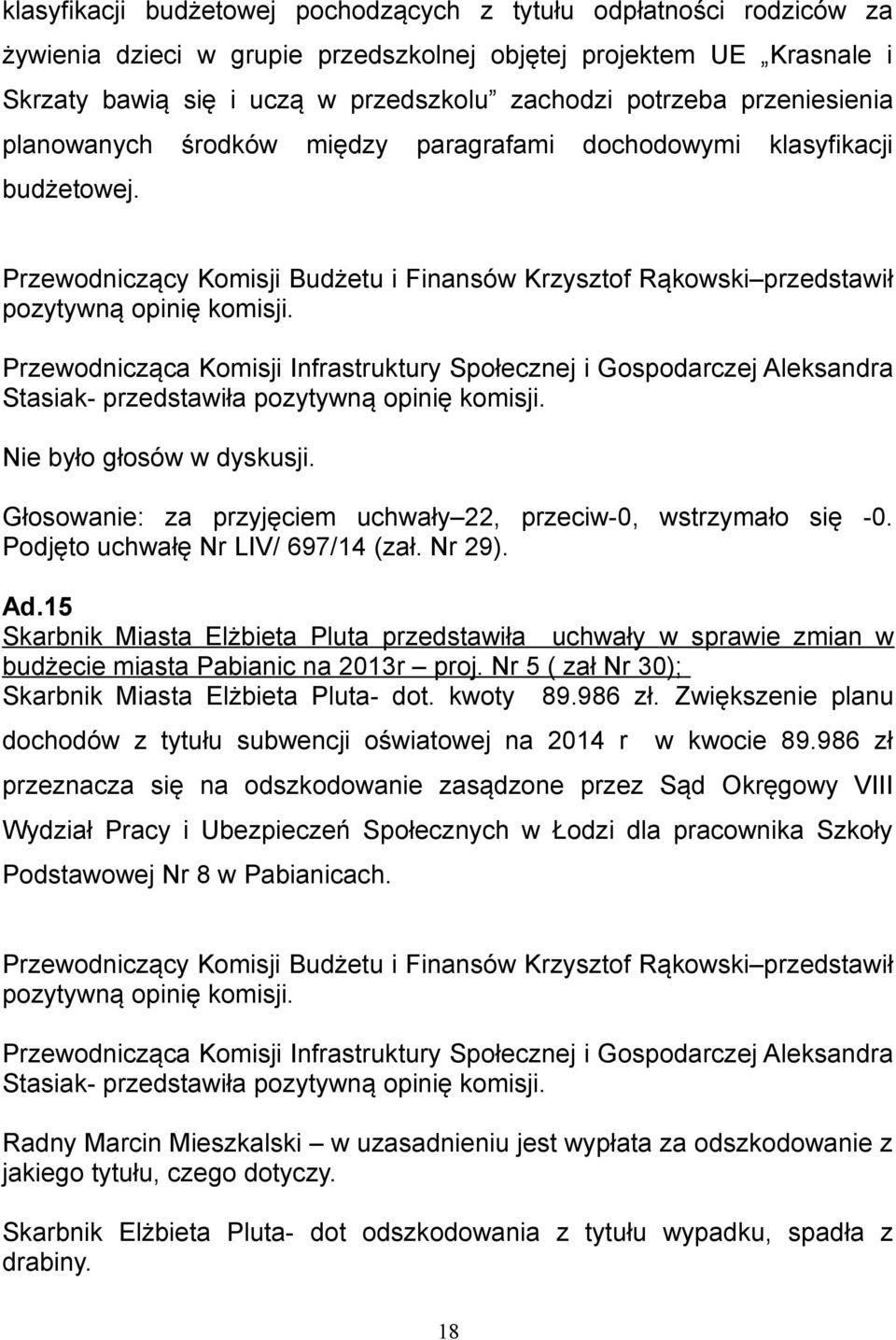 Przewodnicząca Komisji Infrastruktury Społecznej i Gospodarczej Aleksandra Stasiak- przedstawiła pozytywną opinię komisji. Nie było głosów w dyskusji.